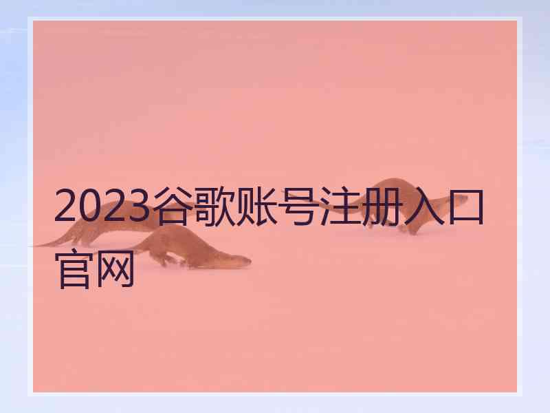 2023谷歌账号注册入口官网