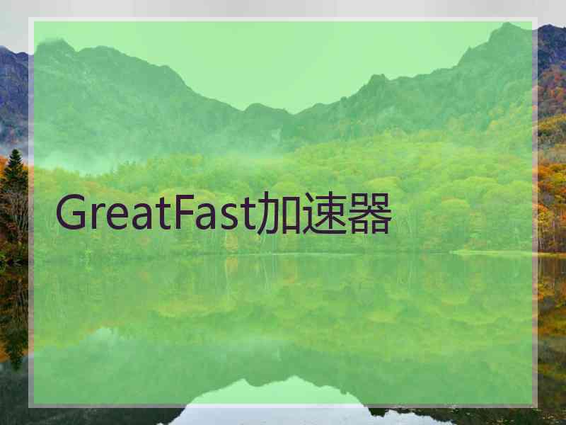 GreatFast加速器