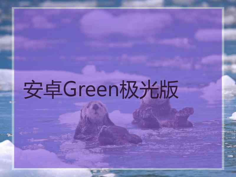 安卓Green极光版