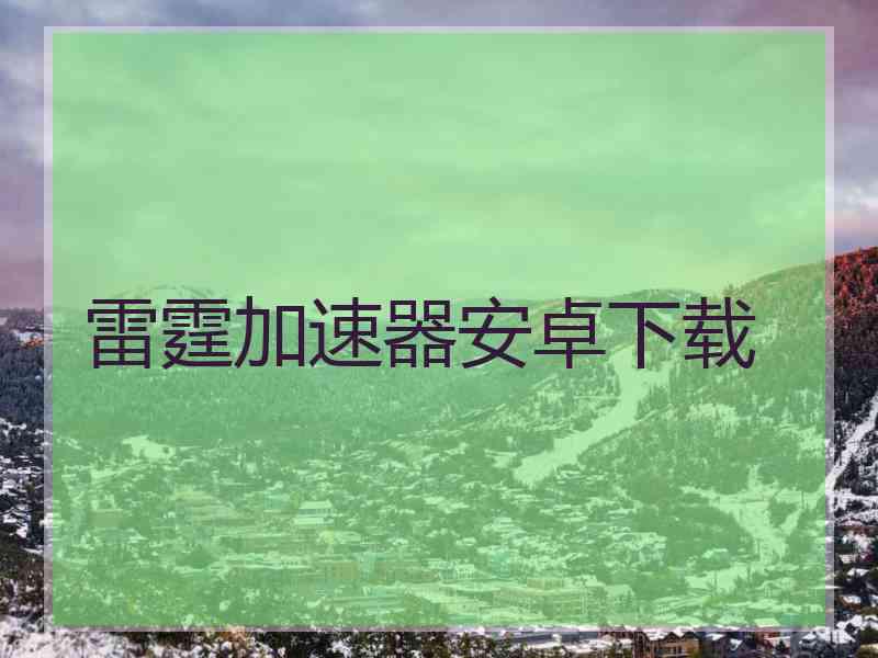 雷霆加速器安卓下载