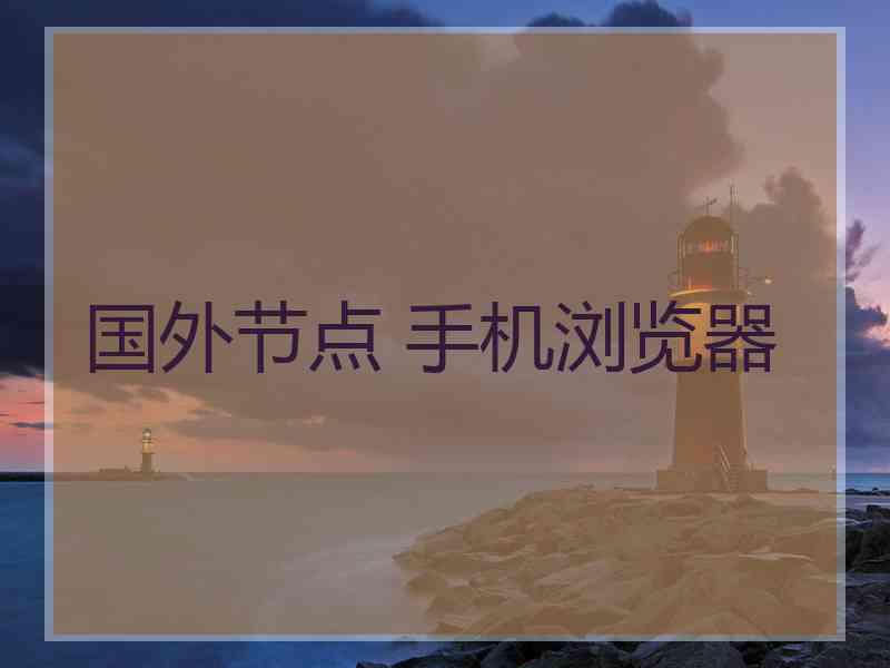 国外节点 手机浏览器