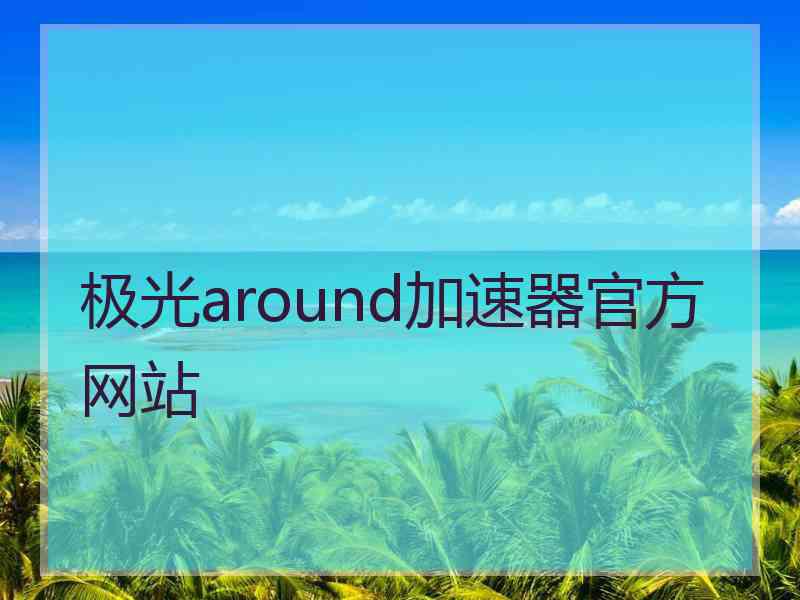 极光around加速器官方网站