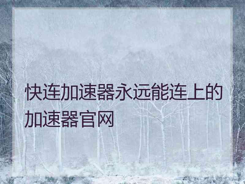 快连加速器永远能连上的加速器官网