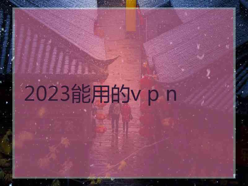 2023能用的v p n