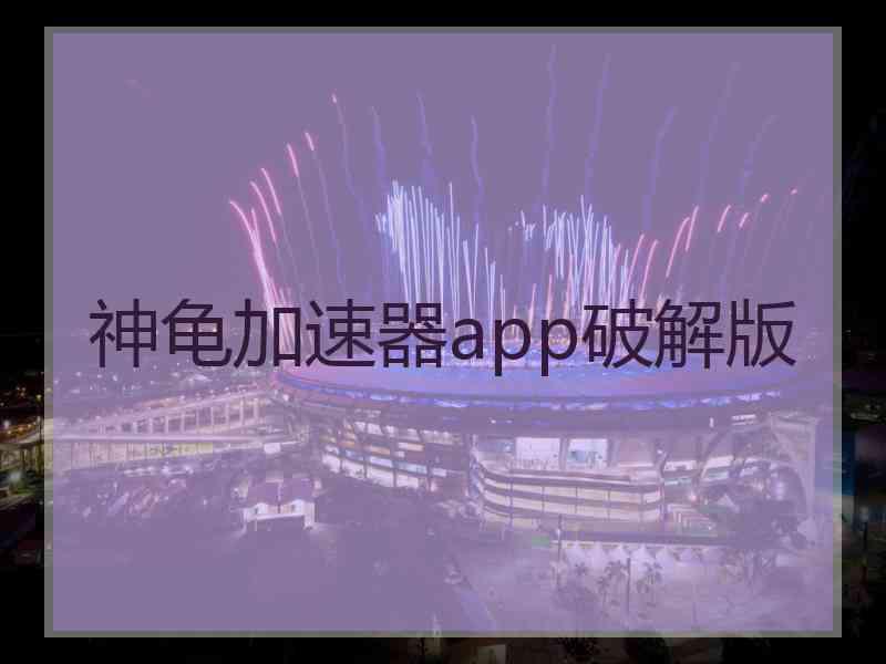 神龟加速器app破解版